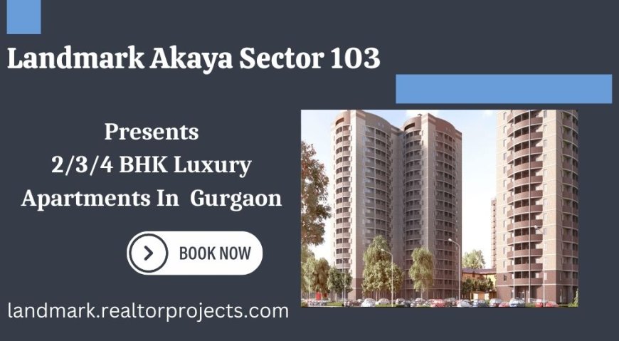 Landmark Akaya Sector 103 - Where Style Meets Comfort