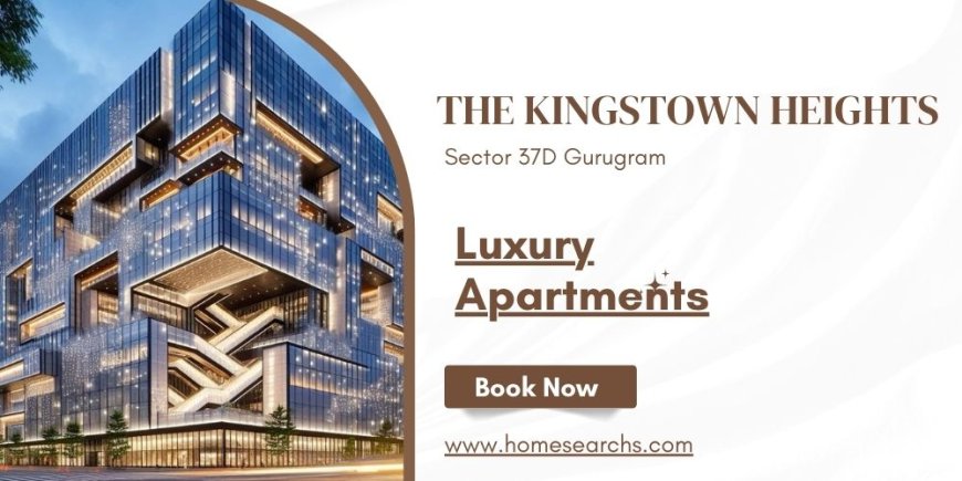 The Kingstown Heights Sector 37D Gurugram: Embrace The Future Of Urban Living