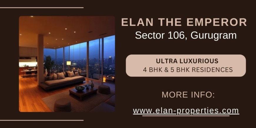 Elan The Emperor Sector 106 Gurugram – A New Standard In Luxury Living