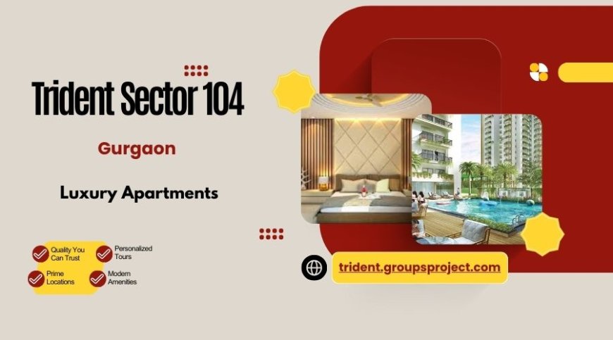 Trident Sector 104 Gurgaon - Own Your Story