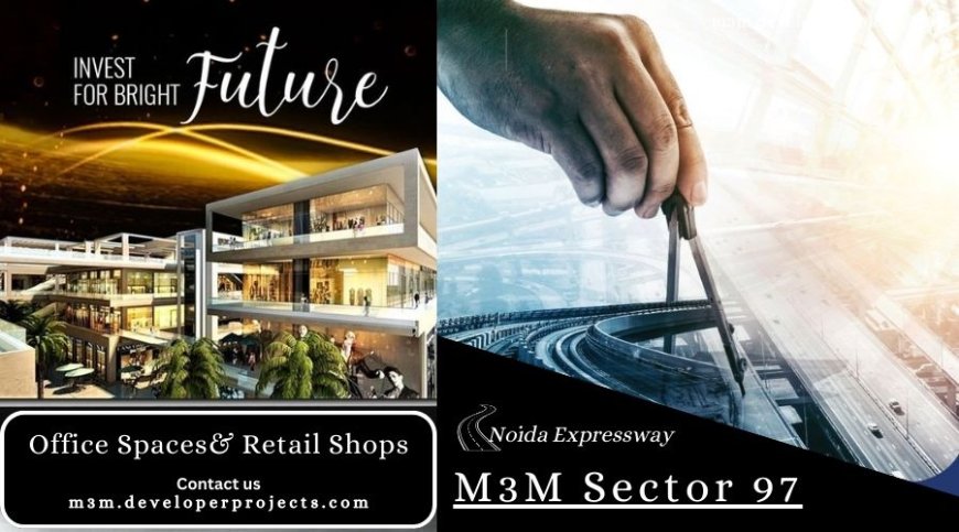 M3M Sector 97 - An Upcoming Commercial Project along Noida Expressway