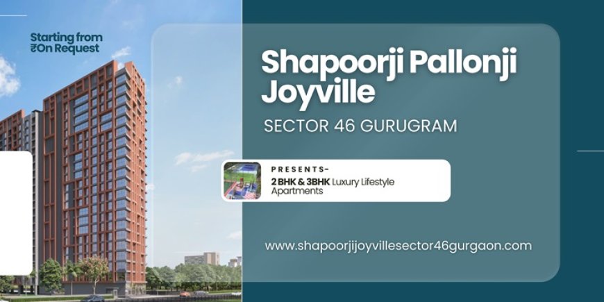 Shapoorji Joyville Sector 46 Gurgaon - Open The Door To The Abode Of Bliss