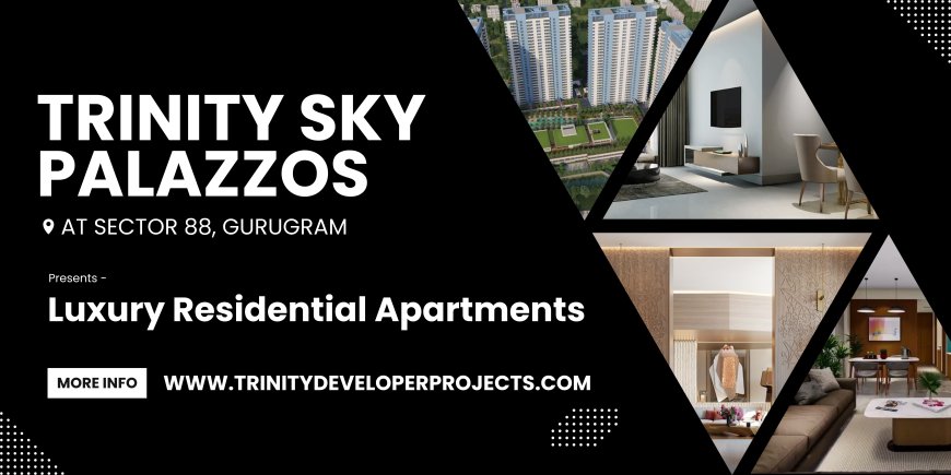 Trinity Sky Palazzos Sector 88 Gurugram: Redefining Urban Living