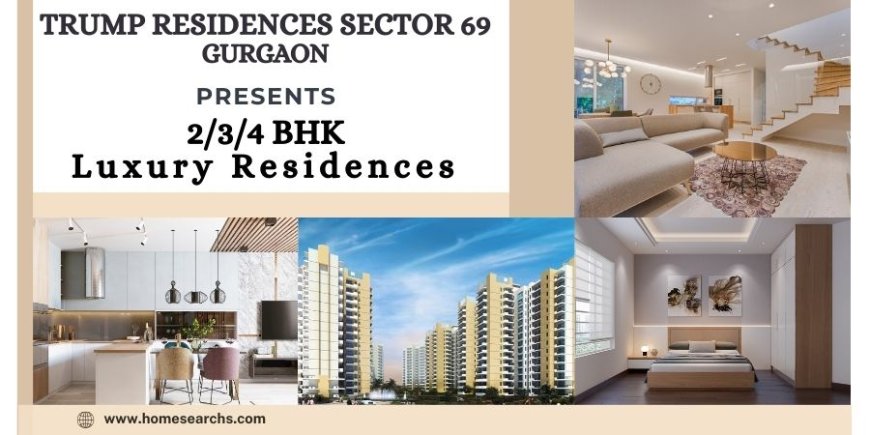 Trump Residences Sector 69 Gurgaon - A Symbol of Luxury and Comfort