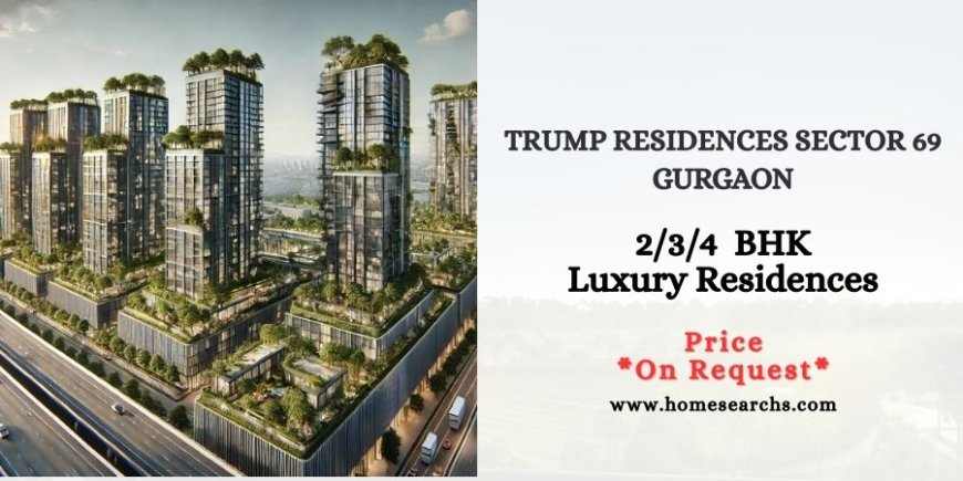 Trump Residences Sector 69 Gurgaon - A Symbol of Luxury and Comfort