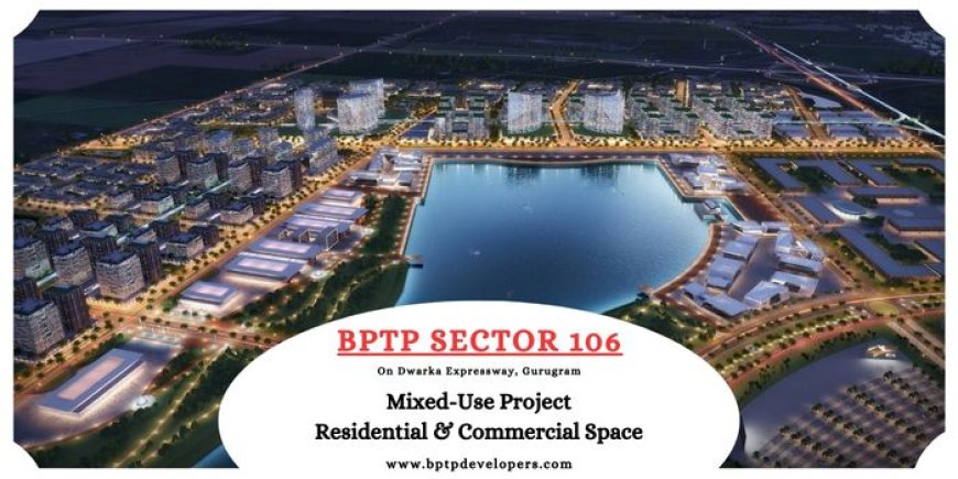 BPTP Sector 106 Dwarka Expressway Gurugram - The Good Life Begins Here