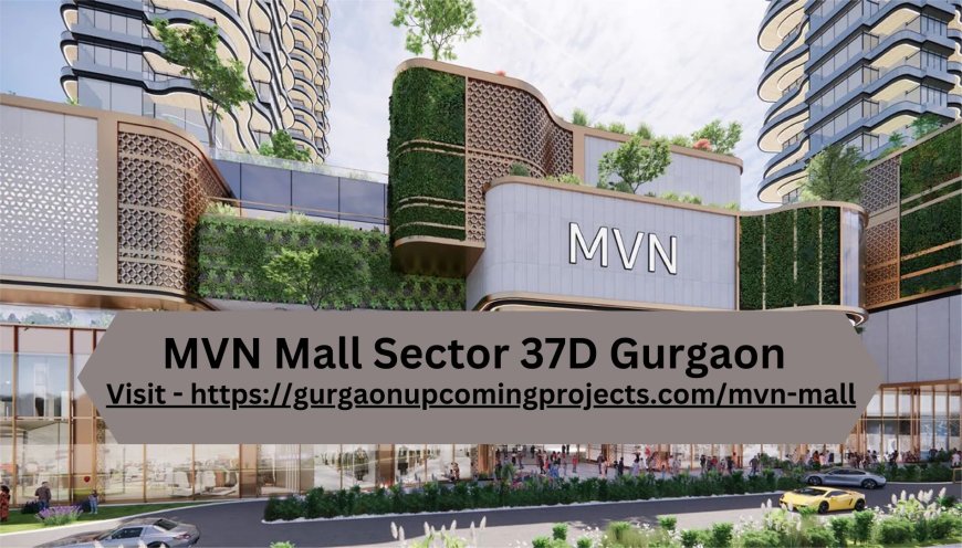 MVN Mall Sector 37D, Gurgaon – The Next Big Commercial Hub