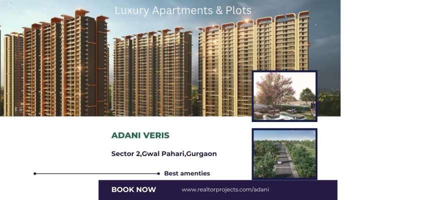 Adani Veris Gwal Pahari Sector 2 Gurugram -Realize Your Space