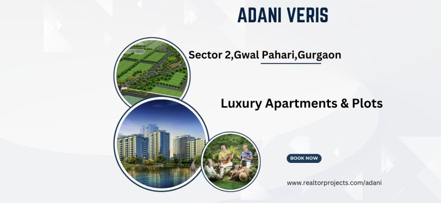 Adani Veris Gwal Pahari Sector 2 Gurugram -Realize Your Space