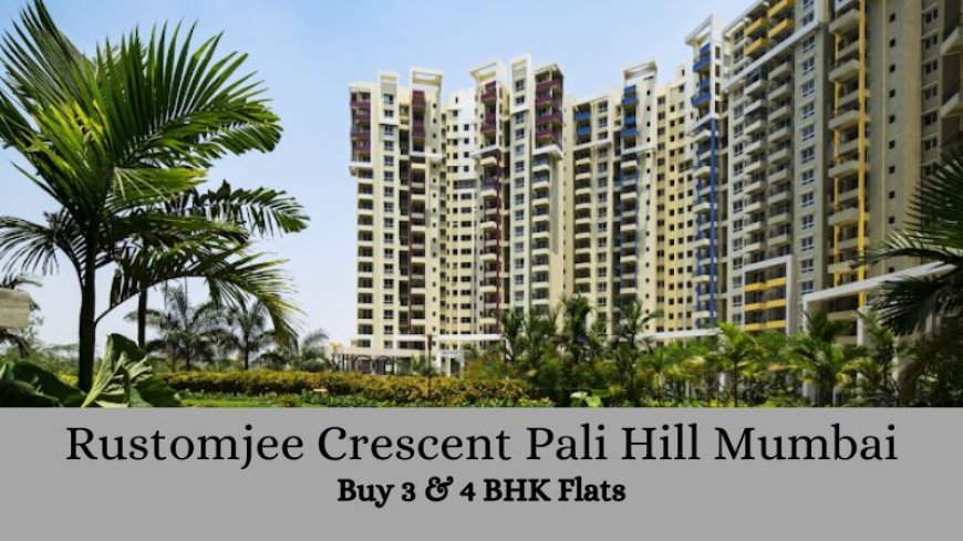 Rustomjee Crescent Pali Hill: Luxurious Apartments in Mumbai