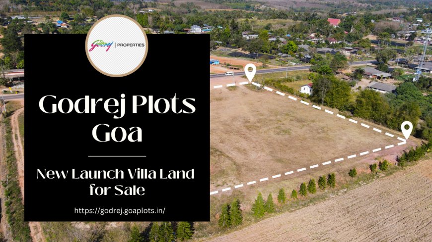 Godrej Goa Plots: Premium Investment Opportunity in Coastal Paradise