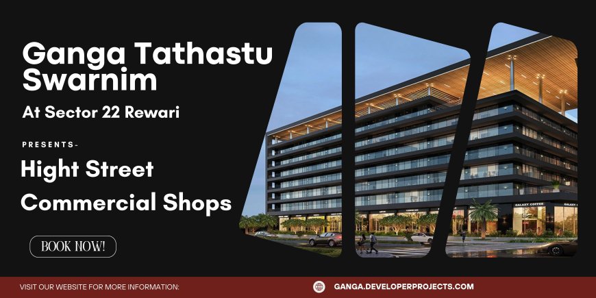 Ganga Tathastu Swarnim Sector 22, Rewari – A Prime Destination for High-Street Commercial Shops