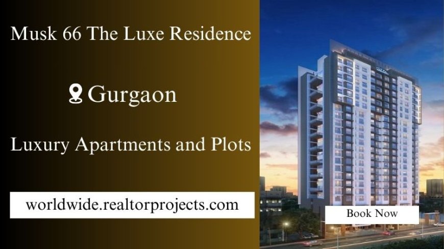 MUSK 66 The Luxe Residences Sector 66 - Sail Into Your New Home.