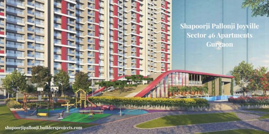 Shapoorji Pallonji Joyville Sector 46 Gurugram With Unique Residential Projects