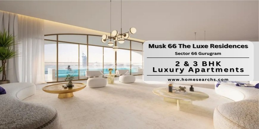 Musk 66 The Luxe Residences Gurugram - Spacious Homes For A Boutique Lifestyle