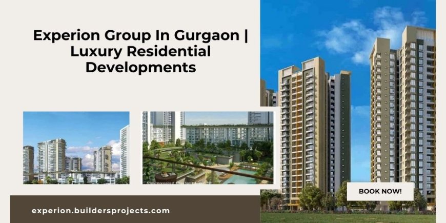 Experion Group Residential Properties In Gurgaon | Live In The Heart Of The City