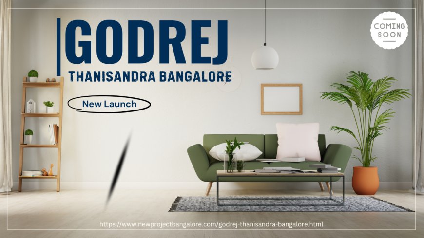 Godrej Thanisandra: A Premium Residential Address in North Bangalore