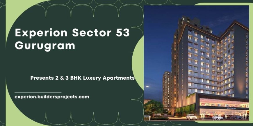 Experion Sector 53 In Gurugram With A Luxurious Living Experience