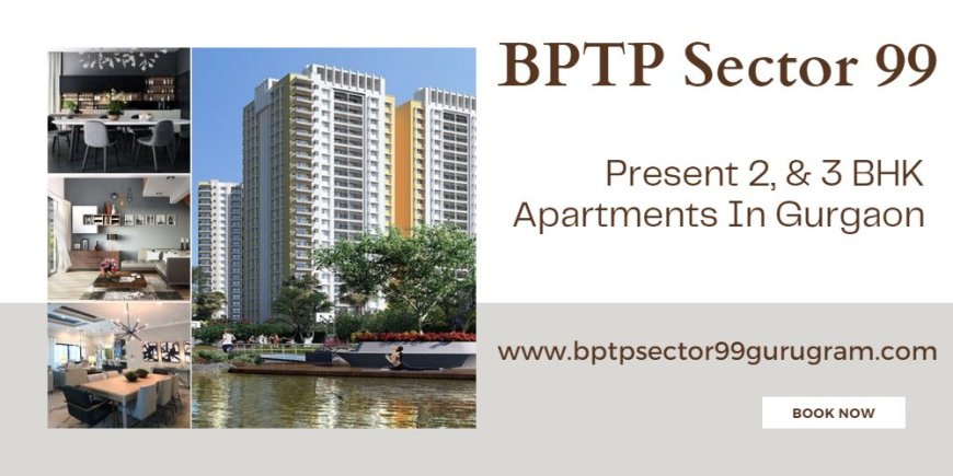 BPTP Sector 99 Gurgaon - Your Dream Home Awaits