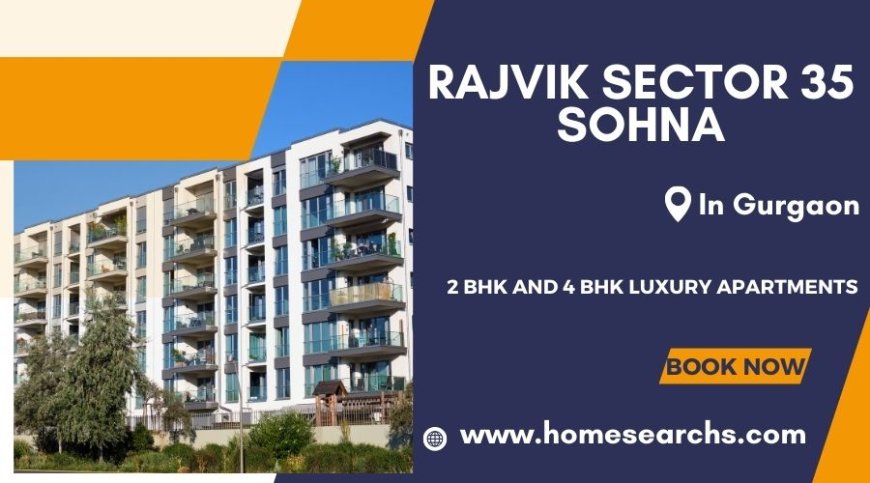 Rajvik Sector 35 Sohna Gurugram: A New Era of Luxury Living