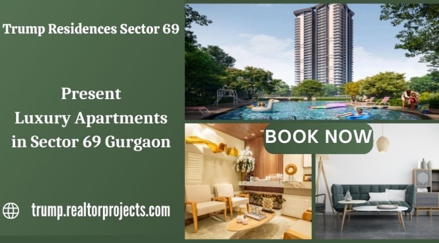 Trump Residences Sector 69 Gurgaon - Elevate Your Everyday