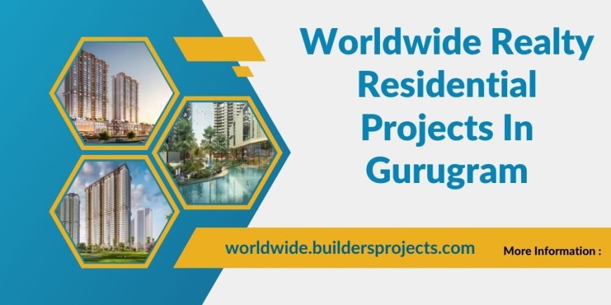 Worldwide Realty Residential Properties In Gurugram | Reliable Developers of Real Estate