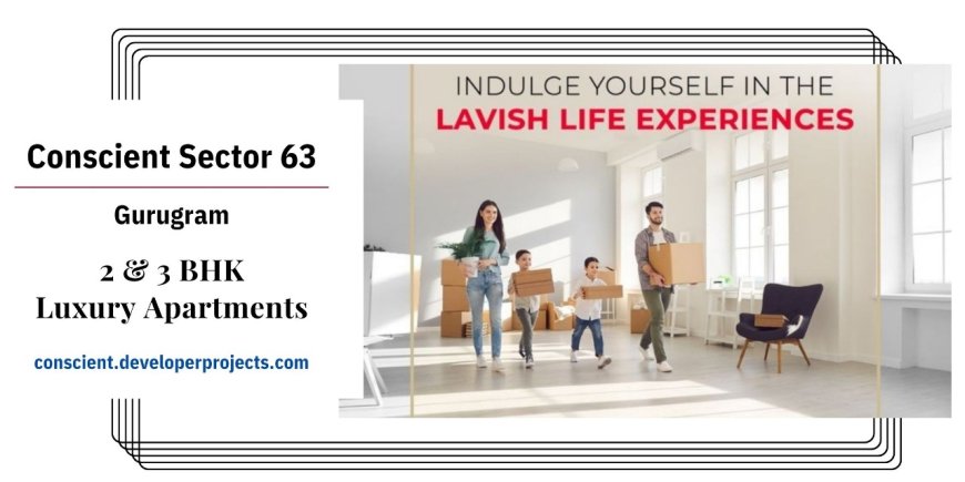 Conscient Sector 63 Gurugram: Luxury Living Redefined with 2 and 3 BHK Apartments