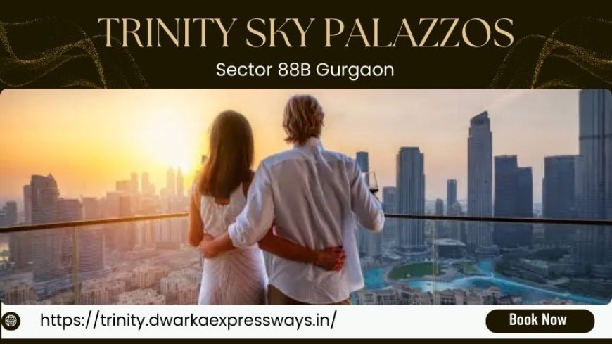 Trinity Sky Palazzos Gurgaon | Exclusive 3/4 BHK Apartment