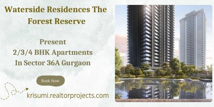 Krisumi Waterside Residences The Forest Reserve in Sector 36A Gurgaon