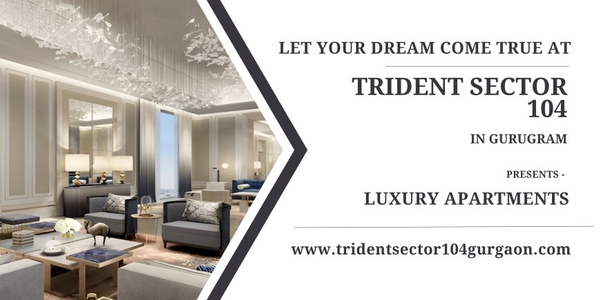 Trident Sector 104 Gurugram: The Ultimate Destination for Luxury Living