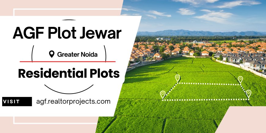 AGF Plots Jewar - A Prime Opportunity Near Yamuna Expressway