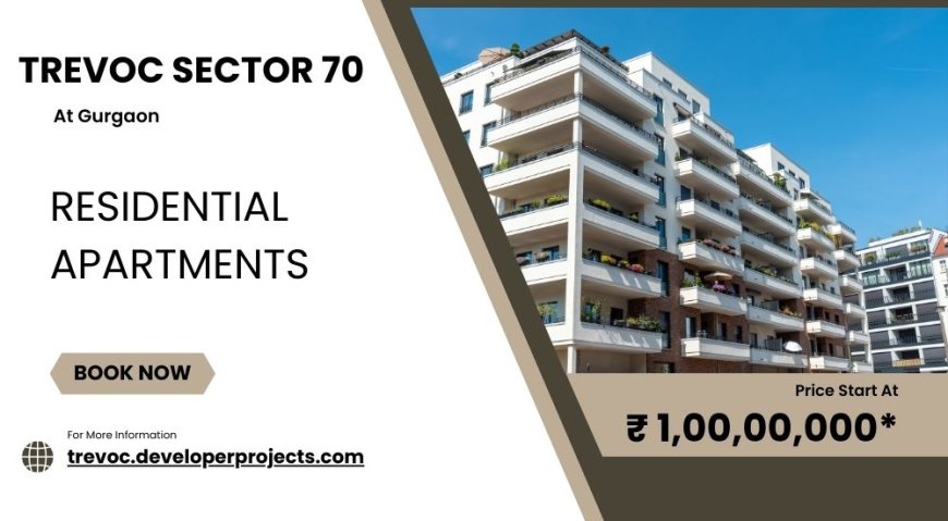 Trevoc Sector 70 Gurgaon: A New Era Of Luxury Living