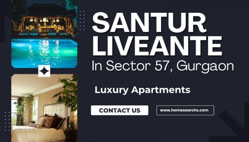 Santur Liveante Gurgaon - A Home That Fits Your Lifestyle