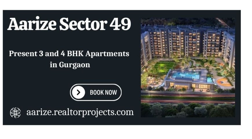 Aarize Sector 49 - Apartments Tailored to Your Highest Standards.