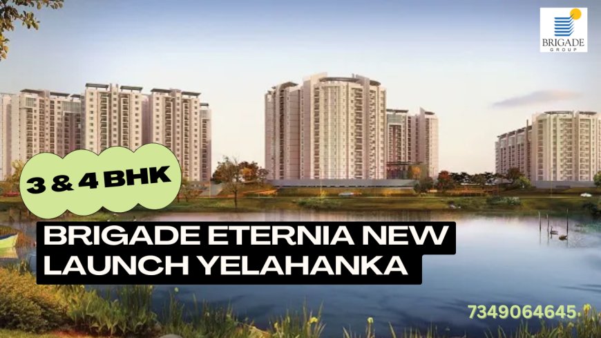 Brigade Eternia: The Perfect Blend of Luxury and Connectivity in Yelahanka