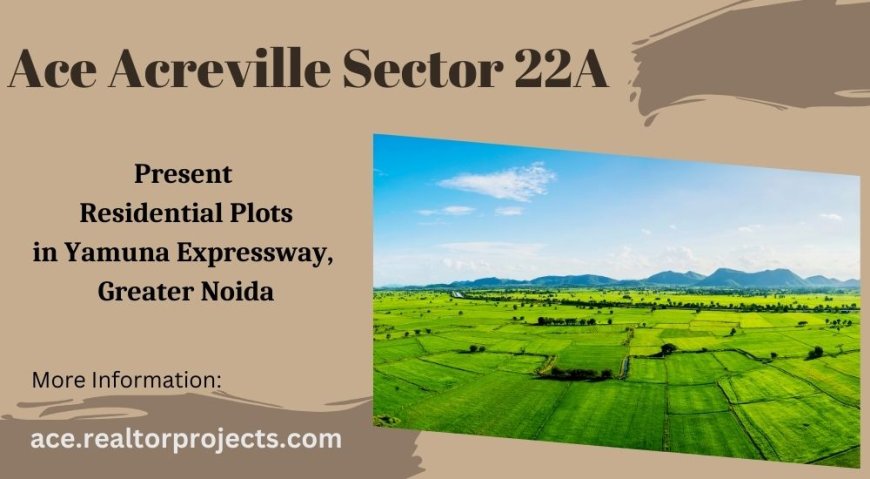 Ace Acreville Sector 22A Yamuna Expressway - From Plot to Perfection