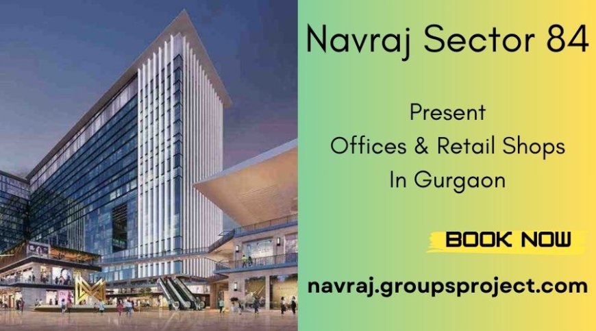 Navraj Sector 84 Gurgaon - Built for Business, Designed for Success