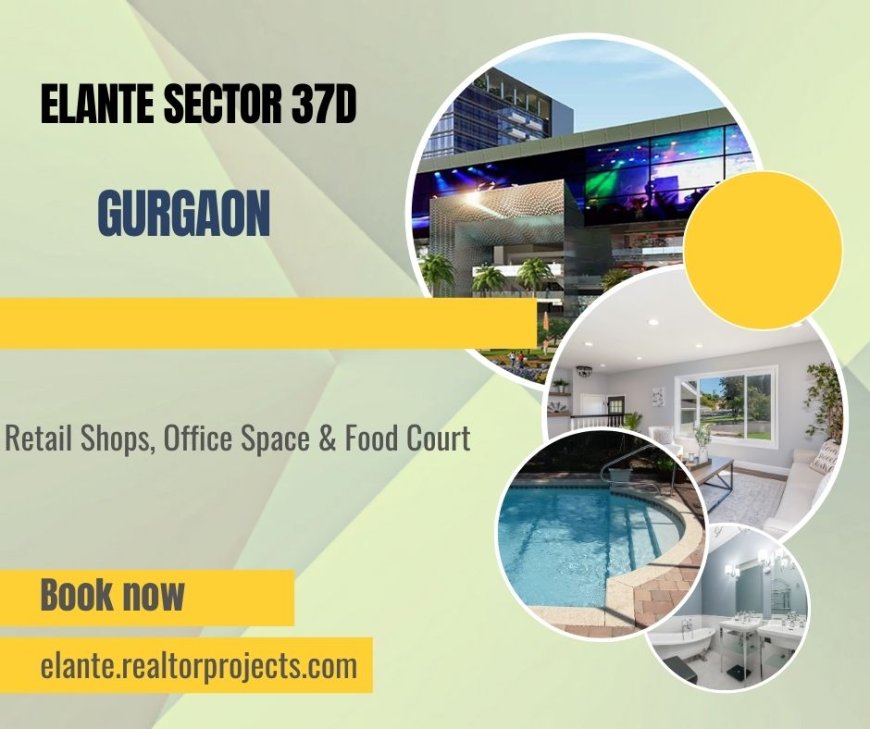 Elante Sector 37 Gurgaon  -urning Properties into Possibilities