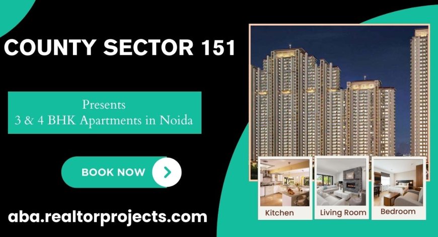 County Sector 151 Noida - A Community Like No Other