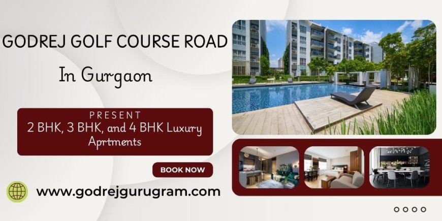 Godrej Golf Course Road Gurgaon | Your Gateway to Premium Living