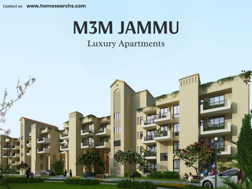 M3M Apartments Jammu: A Symphony of Luxury, Nature, and Convenience