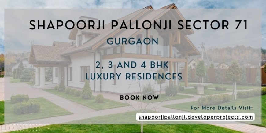 Shapoorji Pallonji Sector 71 – A Luxurious Living Experience in Gurgaon