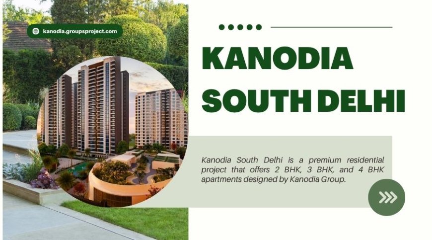 Kanodia South Delhi | Live In Heights, Height Up To Your Proud