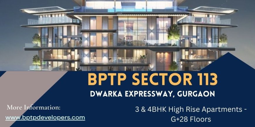 BPTP Sector 113 Gurgaon: Explore Premium Living