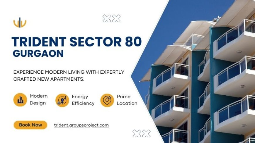 Trident Sector 80 Gurgaon - Dream Living Starts Here