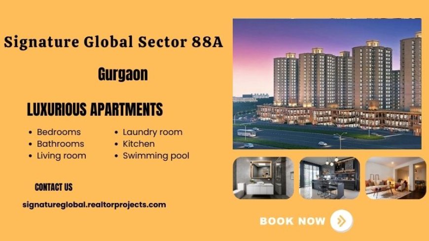Signature Global Sector 88A Gurgaon - Live Your Best Life Here