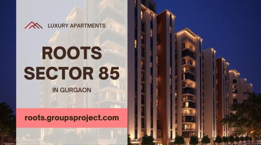 Roots Sector 85 Gurugram