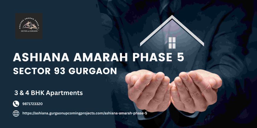Ashiana Amarah Phase 5: A Sanctuary of Family-Focused Luxury in Sector 93 Gurgaon