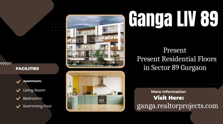 Ganga LIV 89 Gurgaon - Sail Into Your New Home