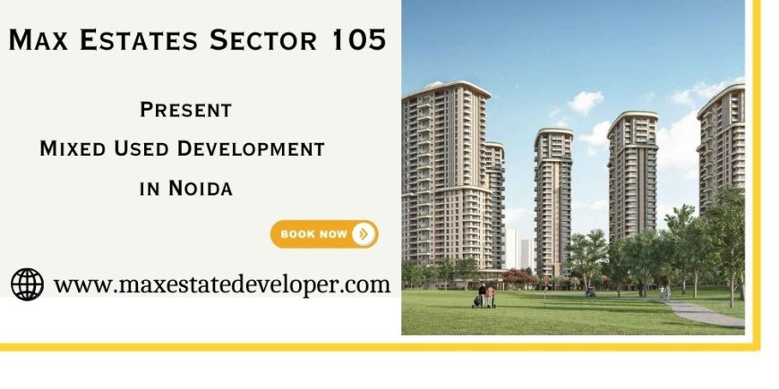 Max Estates Sector 105 Noida Project - Work Play Live All in One Place